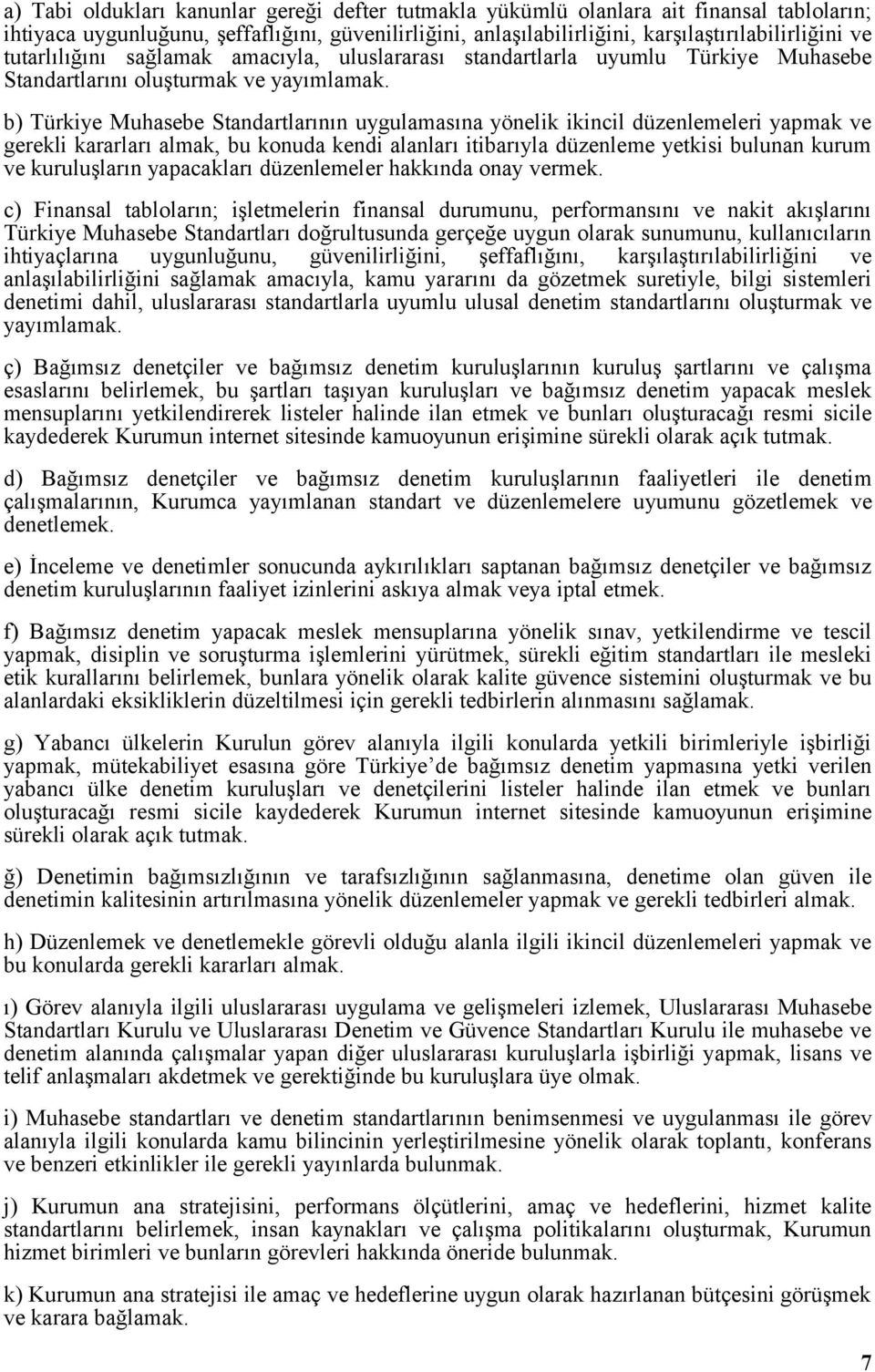 b) Türkiye Muhasebe Standartlarının uygulamasına yönelik ikincil düzenlemeleri yapmak ve gerekli kararları almak, bu konuda kendi alanları itibarıyla düzenleme yetkisi bulunan kurum ve kuruluşların