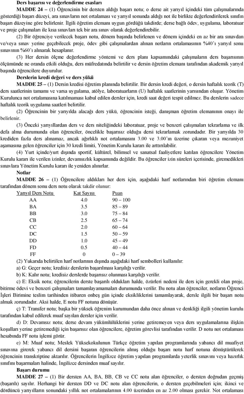 İlgili öğretim elemanı uygun gördüğü takdirde; derse bağlı ödev, uygulama, laboratuar ve proje çalışmaları ile kısa sınavları tek bir ara sınav olarak değerlendirebilir.