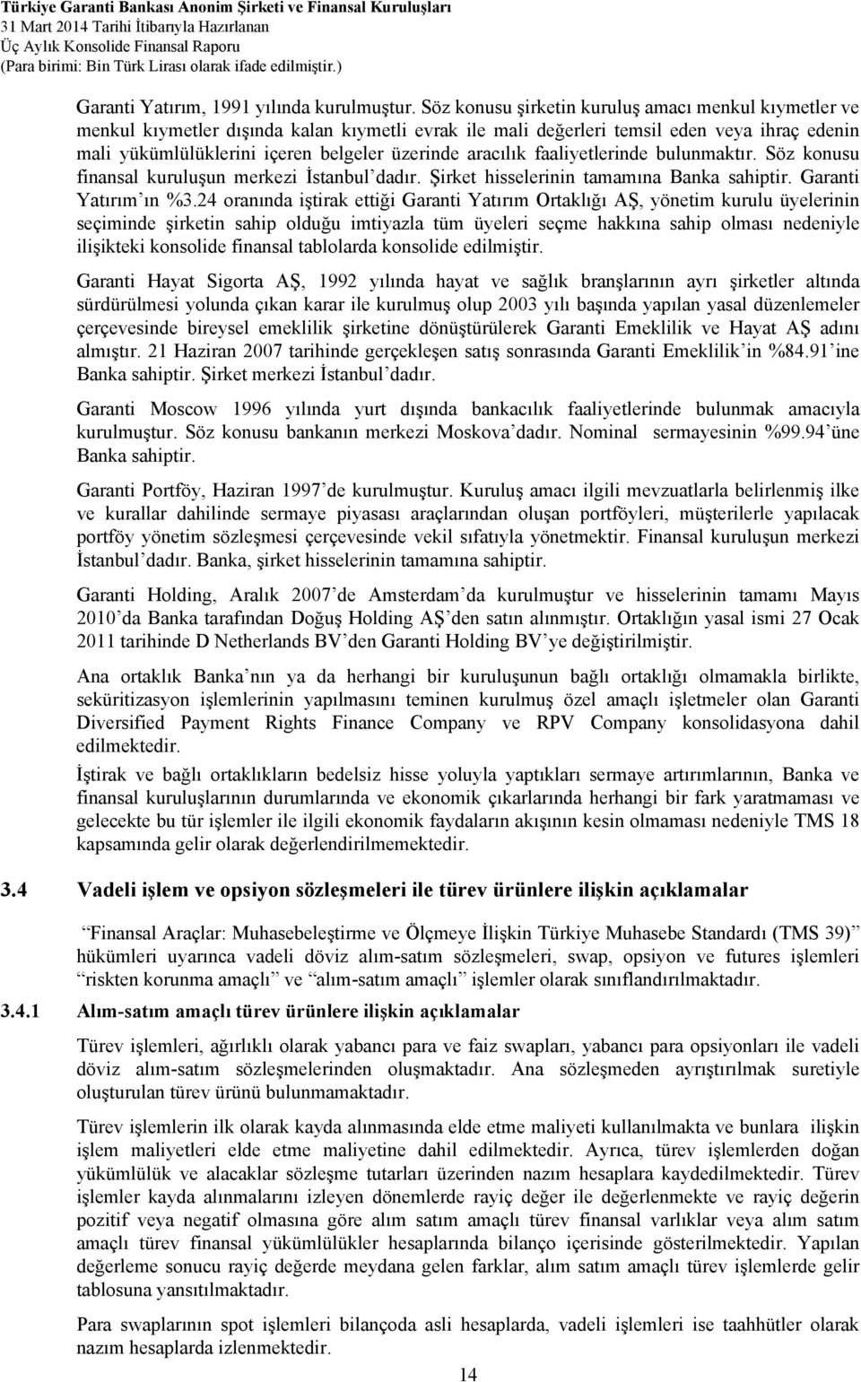 aracılık faaliyetlerinde bulunmaktır. Söz konusu finansal kuruluşun merkezi İstanbul dadır. Şirket hisselerinin tamamına Banka sahiptir. Garanti Yatırım ın %3.