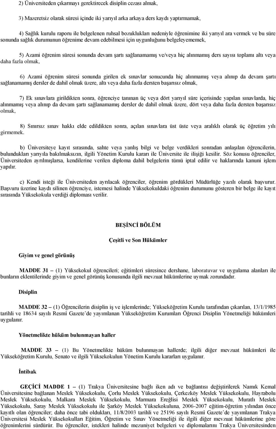 sağlanamamış ve/veya hiç alınmamış ders sayısı toplamı altı veya daha fazla olmak, 6) Azami öğrenim süresi sonunda girilen ek sınavlar sonucunda hiç alınmamış veya alınıp da devam şartı sağlanamamış