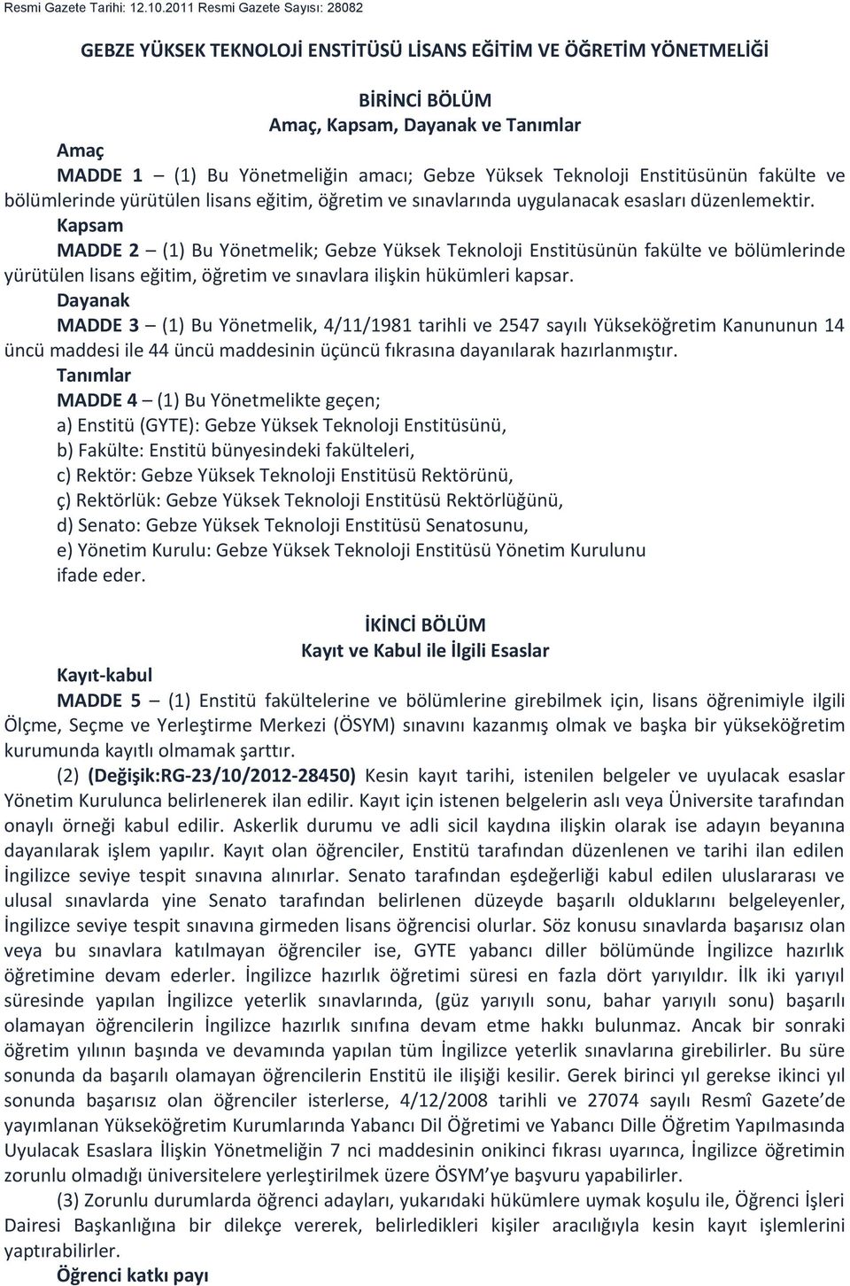 Yüksek Teknoloji Enstitüsünün fakülte ve bölümlerinde yürütülen lisans eğitim, öğretim ve sınavlarında uygulanacak esasları düzenlemektir.