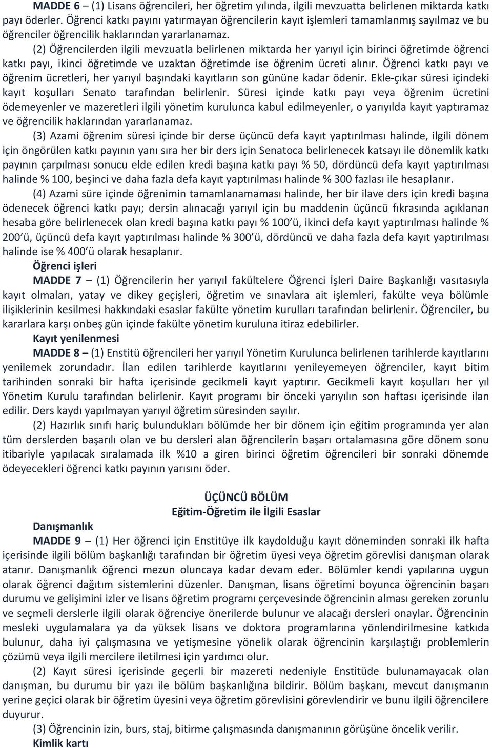 (2) Öğrencilerden ilgili mevzuatla belirlenen miktarda her yarıyıl için birinci öğretimde öğrenci katkı payı, ikinci öğretimde ve uzaktan öğretimde ise öğrenim ücreti alınır.