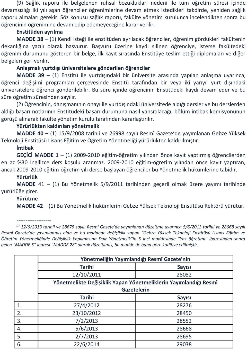 Enstitüden ayrılma MADDE 38 (1) Kendi isteği ile enstitüden ayrılacak öğrenciler, öğrenim gördükleri fakültenin dekanlığına yazılı olarak başvurur.