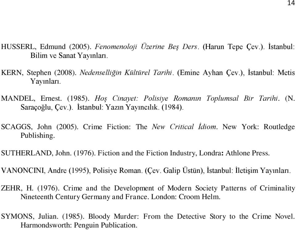 Crime Fiction: The New Critical İdiom. New York: Routledge Publishing. SUTHERLAND, John. (1976). Fiction and the Fiction Industry, Londra: Athlone Press. VANONCINI, Andre (1995), Polisiye Roman. (Çev.