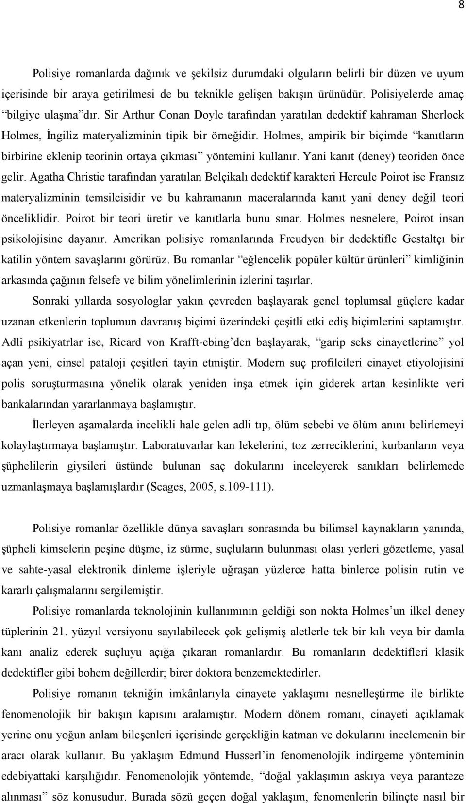 Holmes, ampirik bir biçimde kanıtların birbirine eklenip teorinin ortaya çıkması yöntemini kullanır. Yani kanıt (deney) teoriden önce gelir.