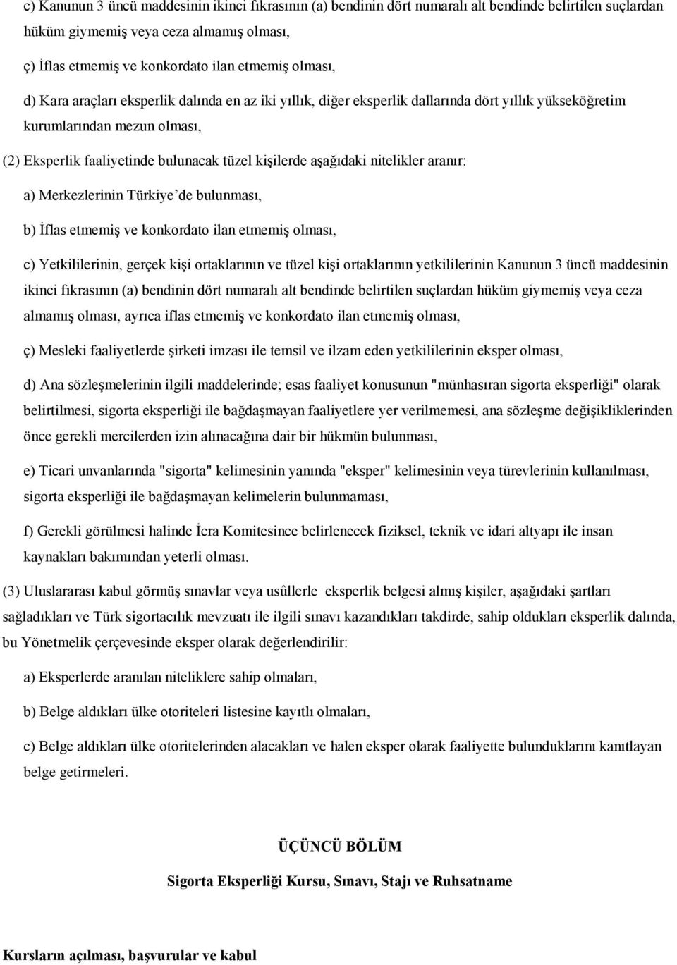 aģağıdaki nitelikler aranır: a) Merkezlerinin Türkiye de bulunması, b) Ġflas etmemiģ ve konkordato ilan etmemiģ olması, c) Yetkililerinin, gerçek kiģi ortaklarının ve tüzel kiģi ortaklarının