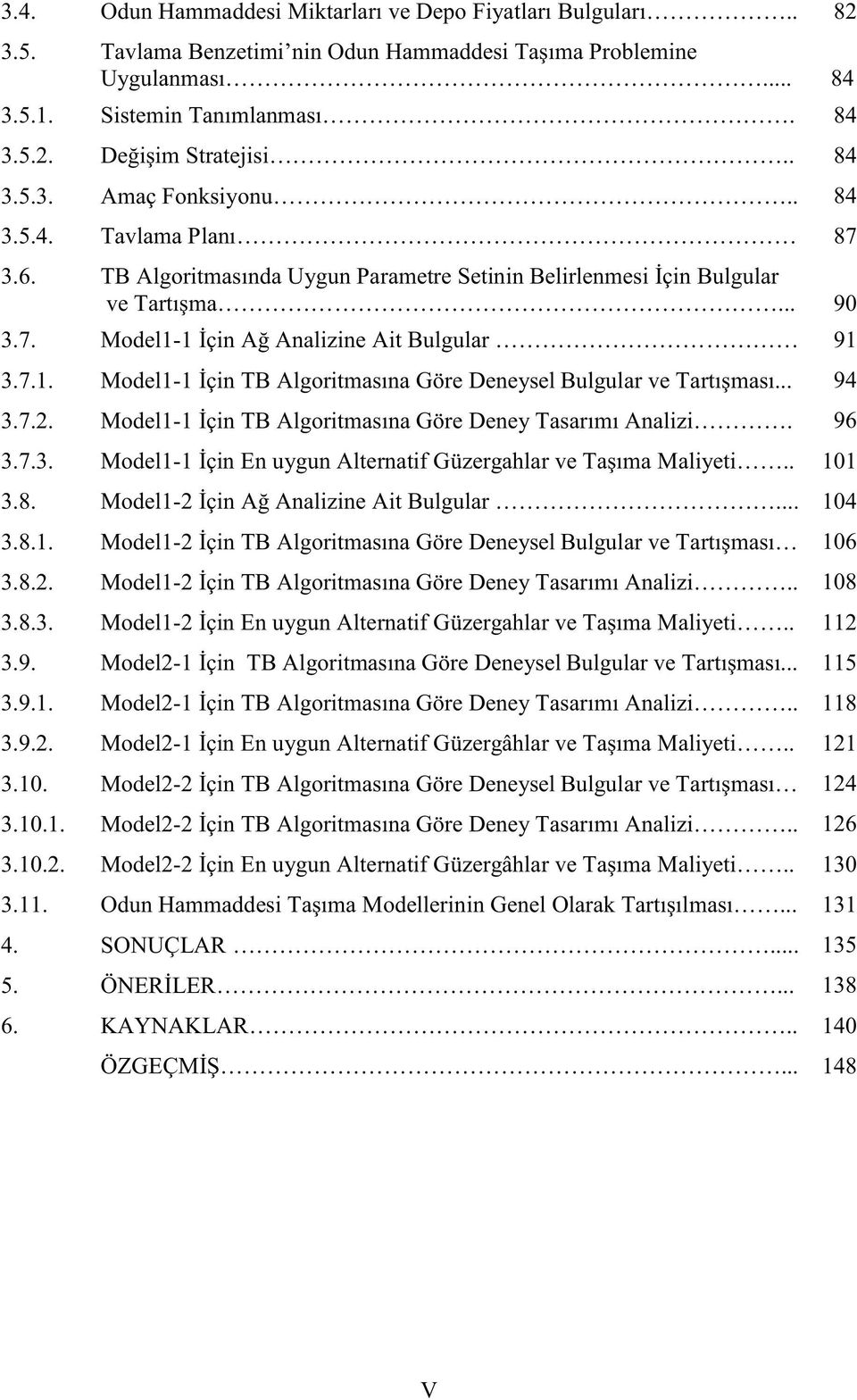 8.2. Model1-.. 108 3.8.3. Model1-.. 112 3.9. Model2- öre Deneysel... 115 3.9.1. Model2-.. 118 3.9.2. Model2-.. 121 3.10. Model2- öre Deneysel 124 3.