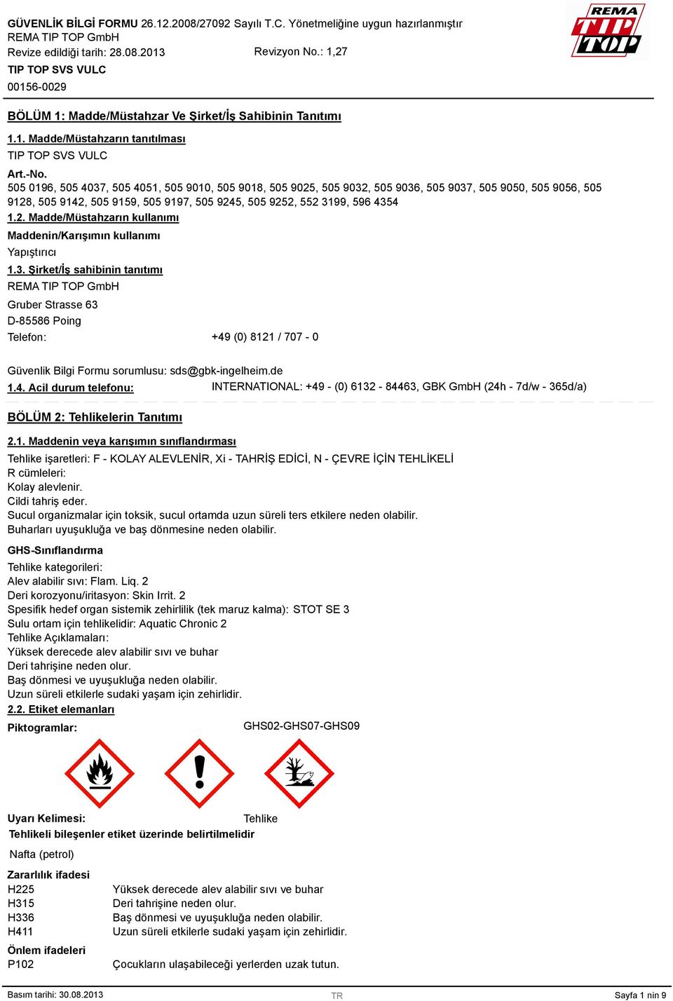 . Şirket/İş sahibinin tanıtımı Gruber Strasse 6 D-85586 Poing Telefon: +49 (0) 8121 / 707-0 Güvenlik Bilgi Formu sorumlusu: sds@gbk-ingelheim.