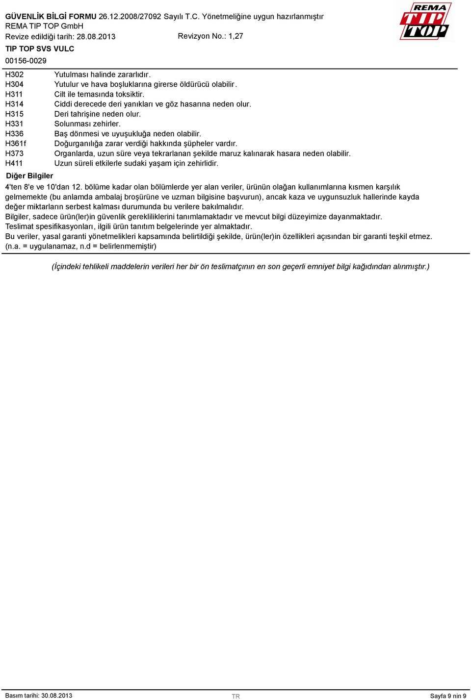 Organlarda, uzun süre veya tekrarlanan şekilde maruz kalınarak hasara neden olabilir. Uzun süreli etkilerle sudaki yaşam için zehirlidir. 4'ten 8'e ve 10'dan 12.