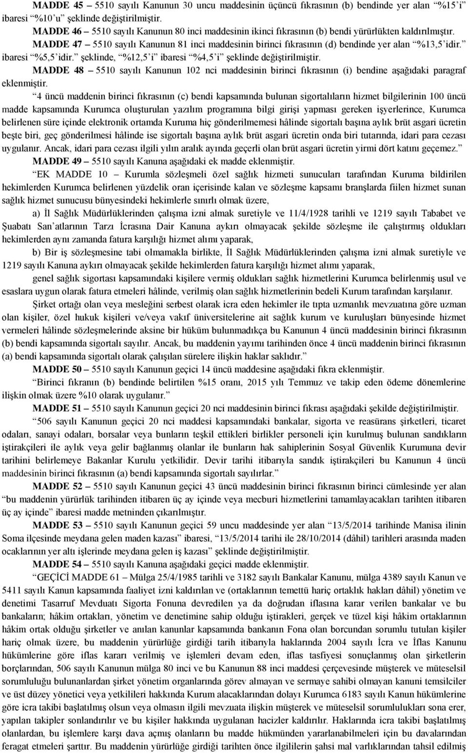 MADDE 47 5510 sayılı Kanunun 81 inci maddesinin birinci fıkrasının (d) bendinde yer alan %13,5 idir. ibaresi %5,5 idir. şeklinde, %12,5 i ibaresi %4,5 i şeklinde değiştirilmiştir.