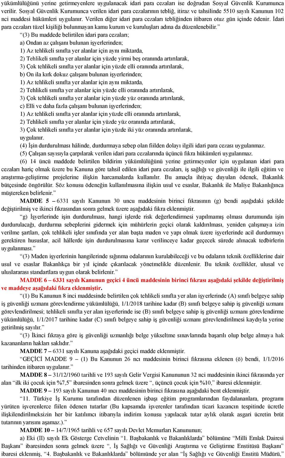 Verilen diğer idari para cezaları tebliğinden itibaren otuz gün içinde ödenir. İdari para cezaları tüzel kişiliği bulunmayan kamu kurum ve kuruluşları adına da düzenlenebilir.