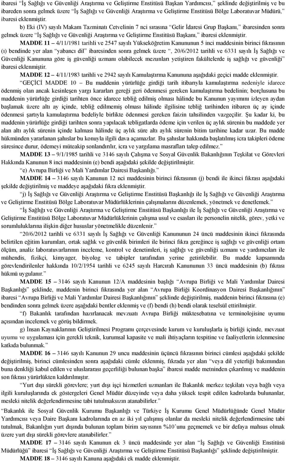 b) Eki (IV) sayılı Makam Tazminatı Cetvelinin 7 nci sırasına Gelir İdaresi Grup Başkanı, ibaresinden sonra gelmek üzere İş Sağlığı ve Güvenliği Araştırma ve Geliştirme Enstitüsü Başkanı, ibaresi