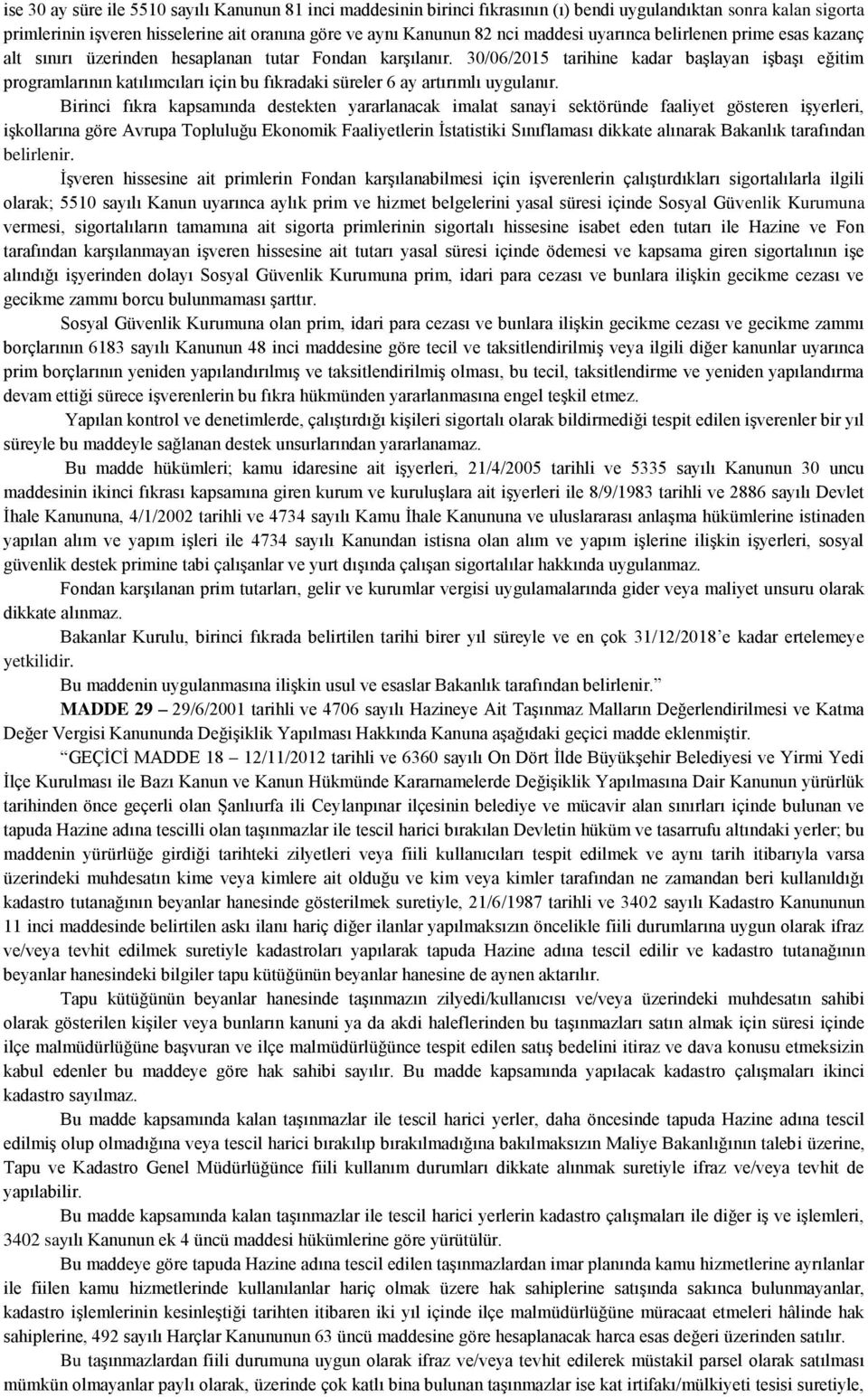 30/06/2015 tarihine kadar başlayan işbaşı eğitim programlarının katılımcıları için bu fıkradaki süreler 6 ay artırımlı uygulanır.