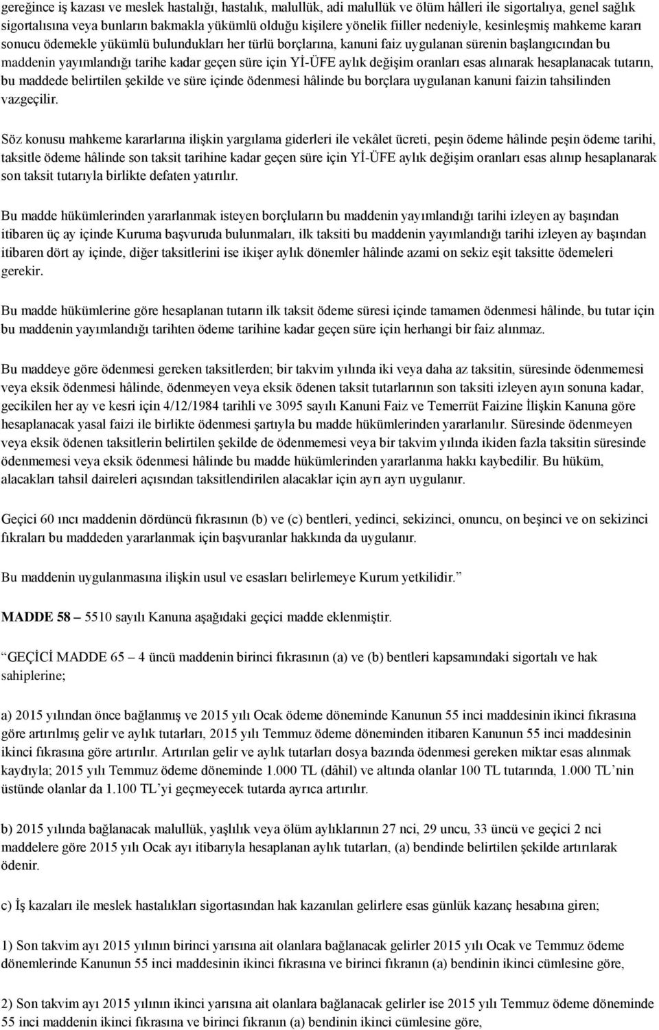 Yİ-ÜFE aylık değişim oranları esas alınarak hesaplanacak tutarın, bu maddede belirtilen şekilde ve süre içinde ödenmesi hâlinde bu borçlara uygulanan kanuni faizin tahsilinden vazgeçilir.