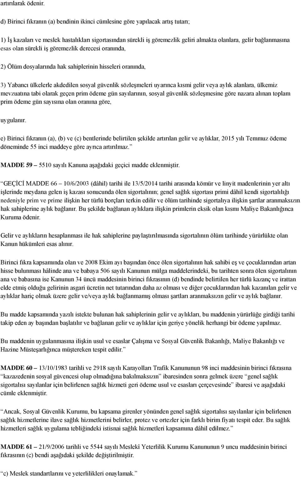 esas olan sürekli iş göremezlik derecesi oranında, 2) Ölüm dosyalarında hak sahiplerinin hisseleri oranında, 3) Yabancı ülkelerle akdedilen sosyal güvenlik sözleşmeleri uyarınca kısmi gelir veya