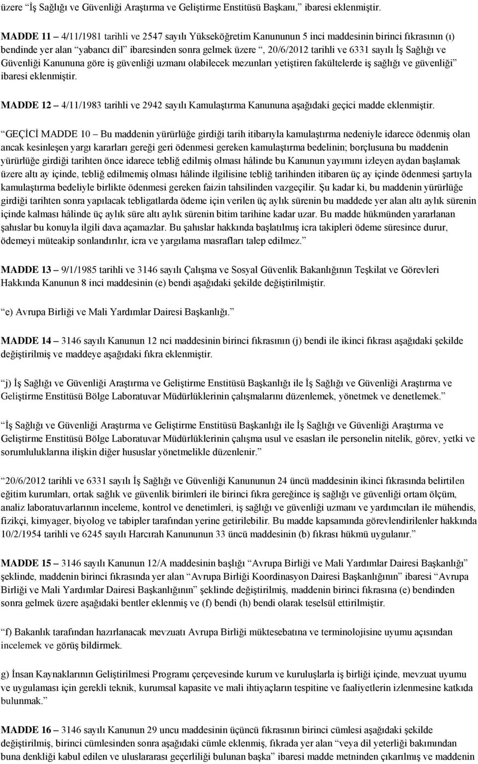 sayılı İş Sağlığı ve Güvenliği Kanununa göre iş güvenliği uzmanı olabilecek mezunları yetiştiren fakültelerde iş sağlığı ve güvenliği ibaresi eklenmiştir.