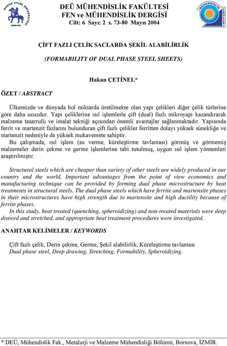 diğer çelik türlerine göre daha ucuzdur. Yapı çeliklerine ısıl işlemlerle çift (dual) fazlı mikroyapı kazandırarak malzeme tasarrufu ve imalat tekniği açısından önemli avantajlar sağlanmaktadır.