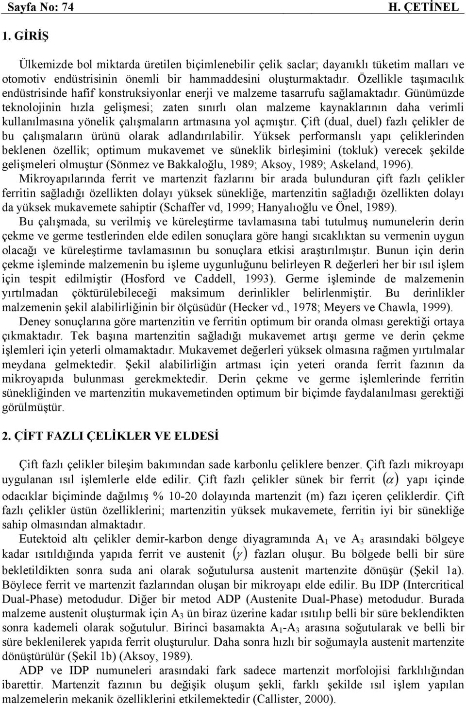 Günümüzde teknolojinin hızla gelişmesi; zaten sınırlı olan malzeme kaynaklarının daha verimli kullanılmasına yönelik çalışmaların artmasına yol açmıştır.