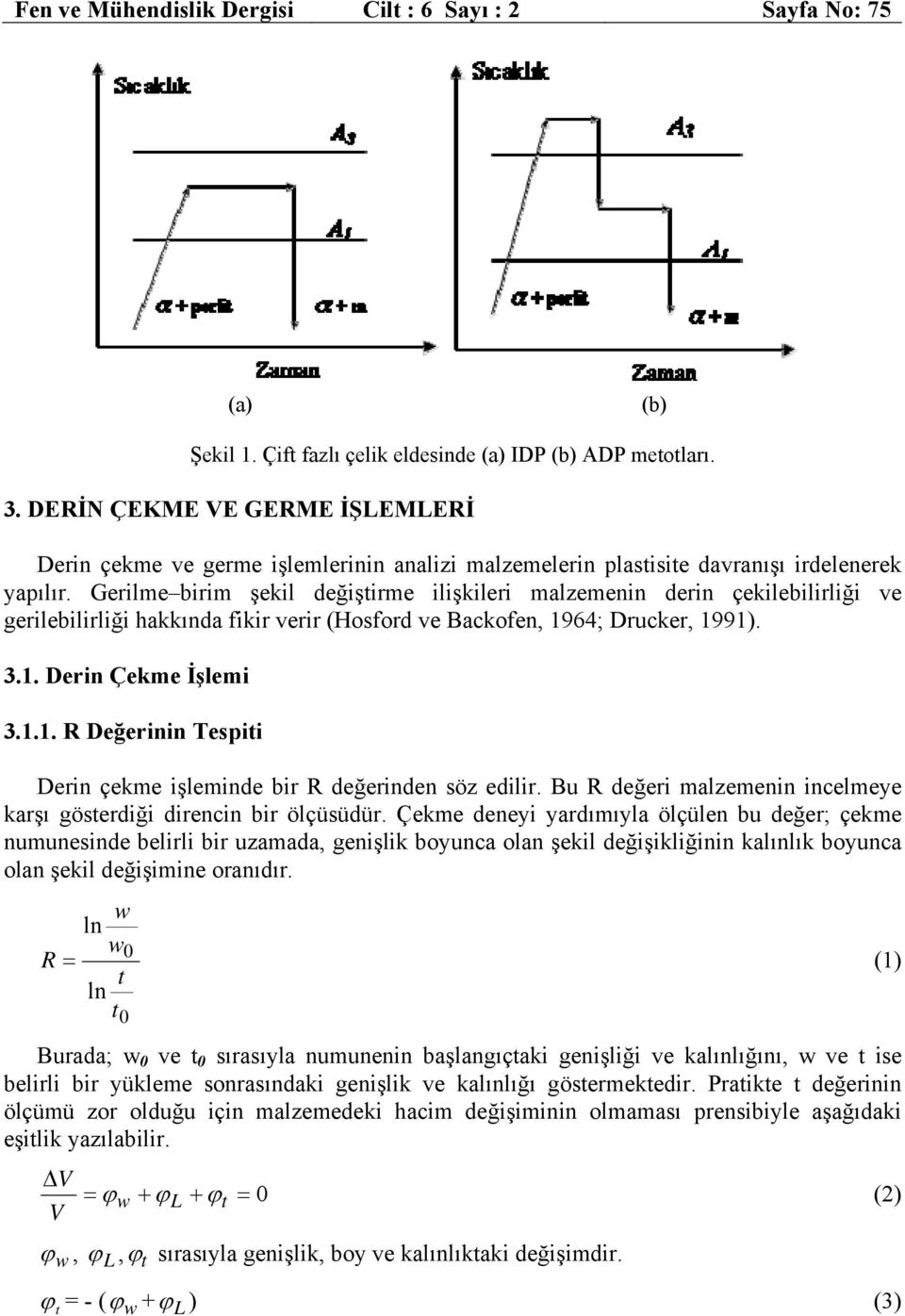 Gerilme birim şekil değiştirme ilişkileri malzemenin derin çekilebilirliği ve gerilebilirliği hakkında fikir verir (Hosford ve Backofen, 19