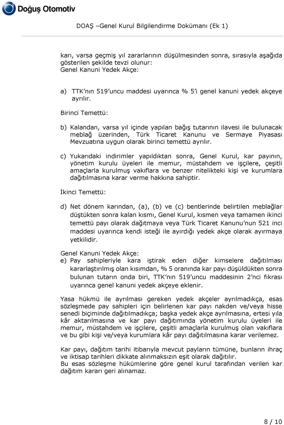 Birinci Temettü: b) Kalandan, varsa yıl içinde yapılan bağış tutarının ilavesi ile bulunacak meblağ üzerinden, Türk Ticaret Kanunu ve Sermaye Piyasası Mevzuatına uygun olarak birinci temettü ayrılır.