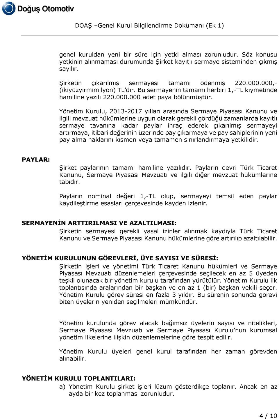 Yönetim Kurulu, 2013-2017 yılları arasında Sermaye Piyasası Kanunu ve ilgili mevzuat hükümlerine uygun olarak gerekli gördüğü zamanlarda kayıtlı sermaye tavanına kadar paylar ihraç ederek çıkarılmış