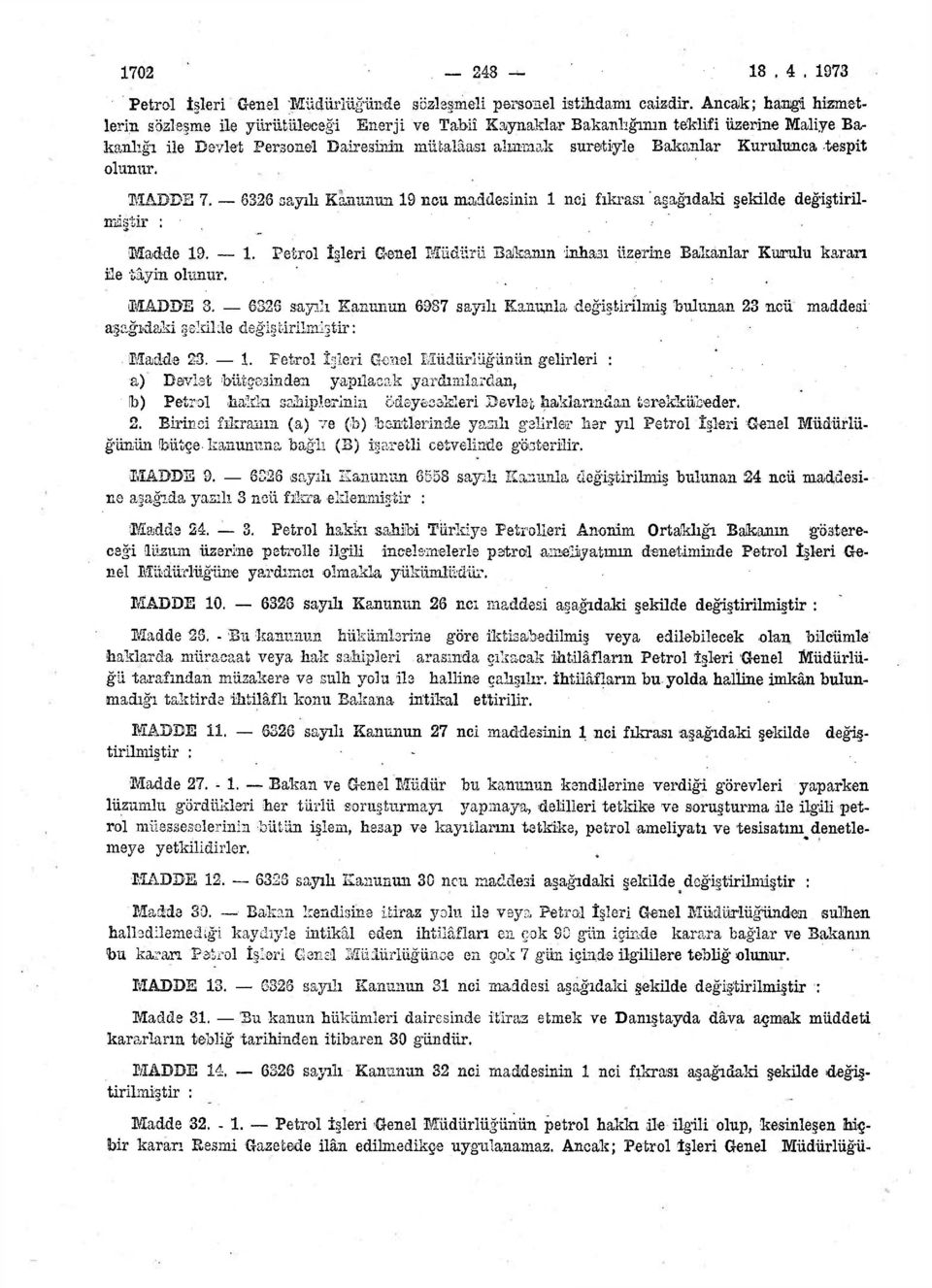 Kurulunca tespit olunur. MADDE 7. 6326 sayılı Kanunun 19 ncu maddesinin 1 nci fıkrası aşağıdaki şekilde değiştirilmiştir Madde 19. - 1.