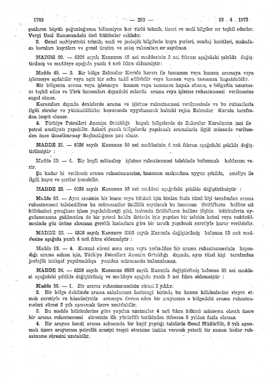 Bir bölgenin arama veya işletmeye kısmen veya tamamen kapalı olmanı, o bölgenin uzantısını teşkil eden ve Türk (karasuları dışındaki sularda arama veya işletme ruhsatnamesi verilmesine engel olmaz.