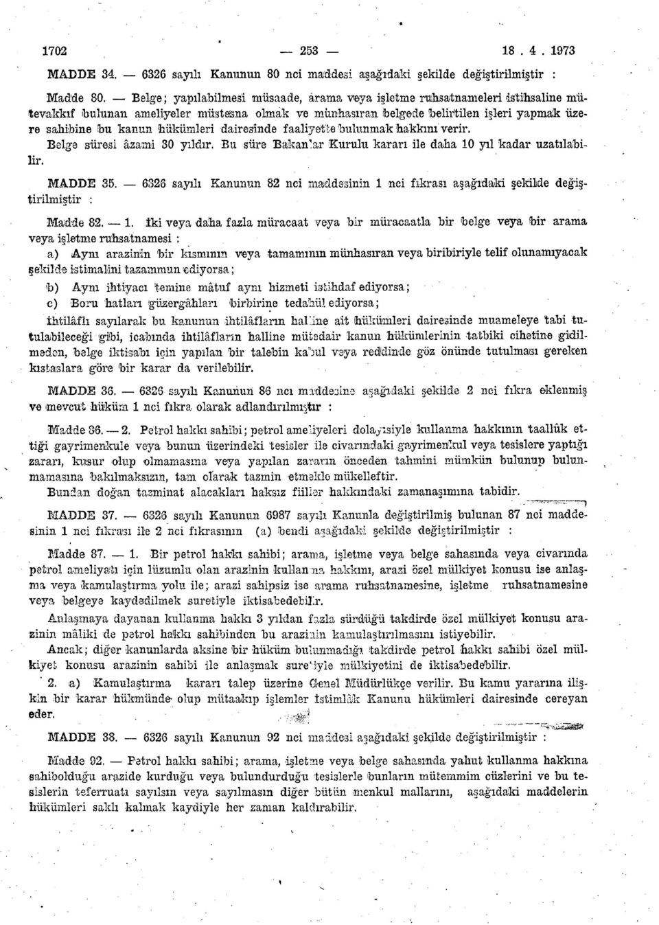 hükümleri dairesinde faaliyette bulunmak hakkını verir. Belge süresi âzami 30 yıldır. Bu süre Bakanlar Kurulu kararı ile daha 10 yıl kadar uzatılabilir. MADDE 35.