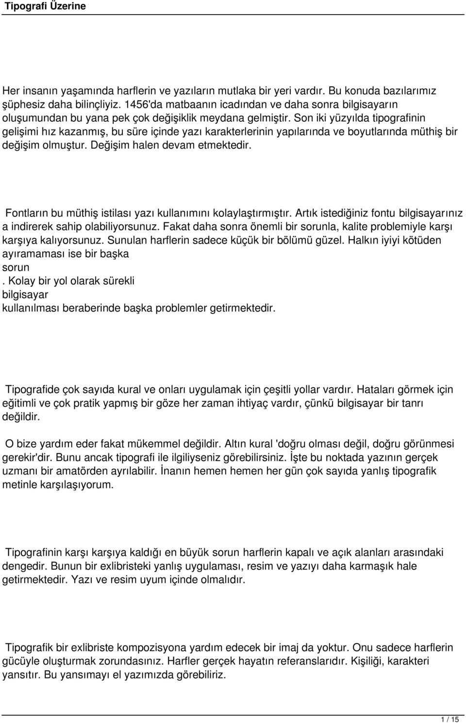 Son iki yüzyılda tipografinin gelişimi hız kazanmış, bu süre içinde yazı karakterlerinin yapılarında ve boyutlarında müthiş bir değişim olmuştur. Değişim halen devam etmektedir.