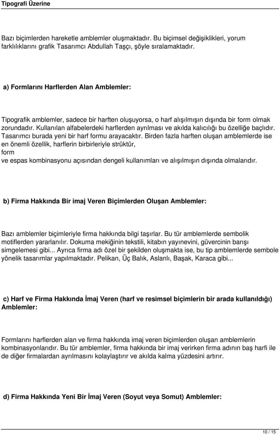 Kullanılan alfabelerdeki harflerden ayrılması ve akılda kalıcılığı bu özelliğe baçlıdır. Tasarımcı burada yeni bir harf formu arayacaktır.