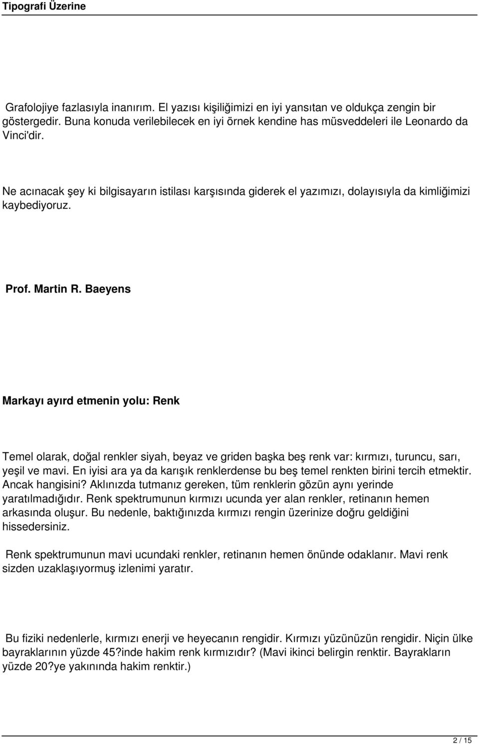 Baeyens Markayı ayırd etmenin yolu: Renk Temel olarak, doğal renkler siyah, beyaz ve griden başka beş renk var: kırmızı, turuncu, sarı, yeşil ve mavi.