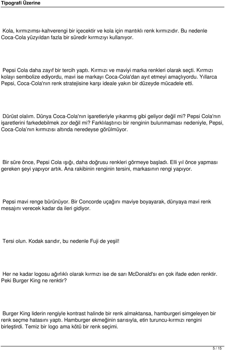 Yıllarca Pepsi, Coca-Cola'nın renk stratejisine karşı ideale yakın bir düzeyde mücadele etti. Dürüst olalım. Dünya Coca-Cola'nın işaretleriyle yıkanmış gibi geliyor değil mi?