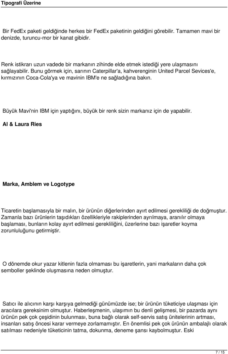 Bunu görmek için, sarının Caterpillar'a, kahverenginin United Parcel Sevices'e, kırmızının Coca-Cola'ya ve mavinin IBM'e ne sağladığına bakın.