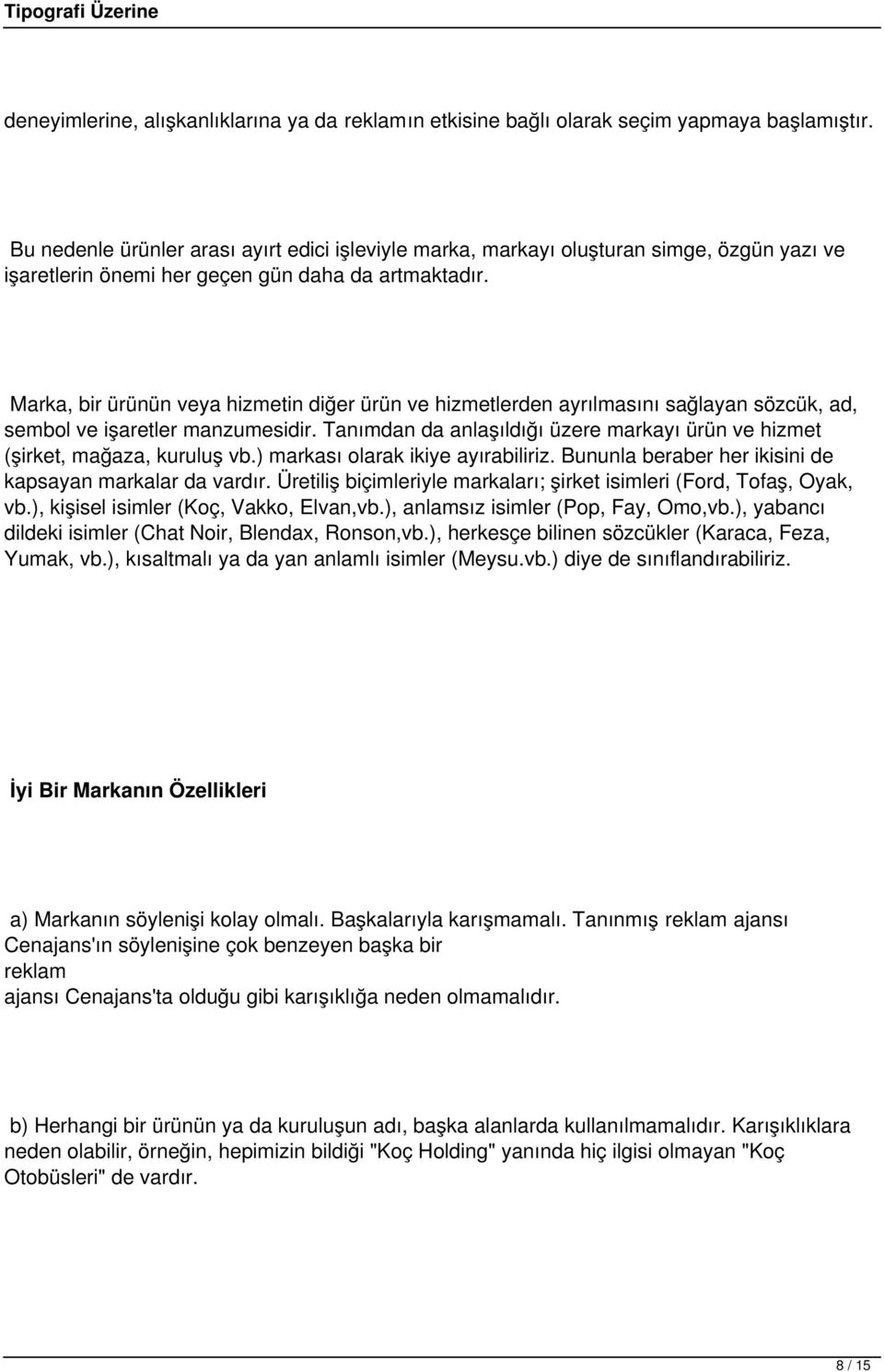 Marka, bir ürünün veya hizmetin diğer ürün ve hizmetlerden ayrılmasını sağlayan sözcük, ad, sembol ve işaretler manzumesidir.