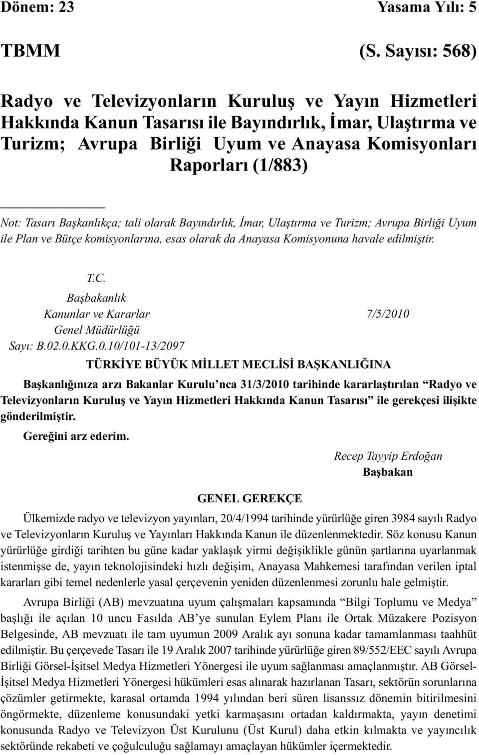 Not: Tasarı Başkanlıkça; tali olarak Bayındırlık, İmar, Ulaştırma ve Turizm; Avrupa Birliği Uyum ile Plan ve Bütçe komisyonlarına, esas olarak da Anayasa Komisyonuna havale edilmiştir. T.C.