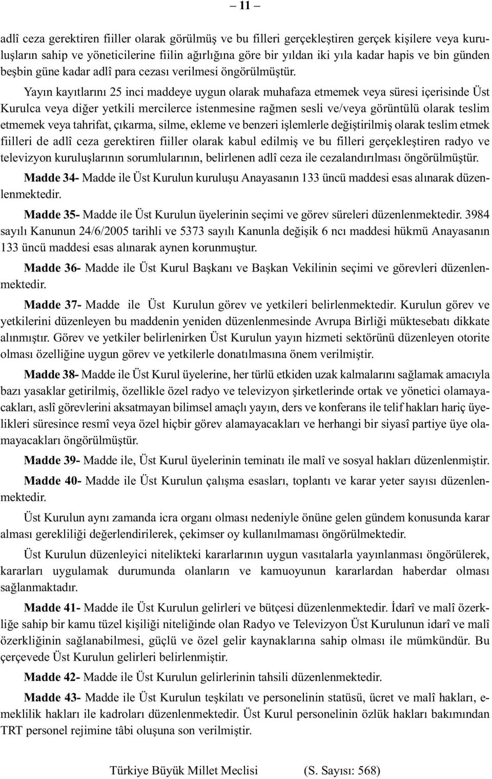 Yayın kayıtlarını 25 inci maddeye uygun olarak muhafaza etmemek veya süresi içerisinde Üst Kurulca veya diğer yetkili mercilerce istenmesine rağmen sesli ve/veya görüntülü olarak teslim etmemek veya