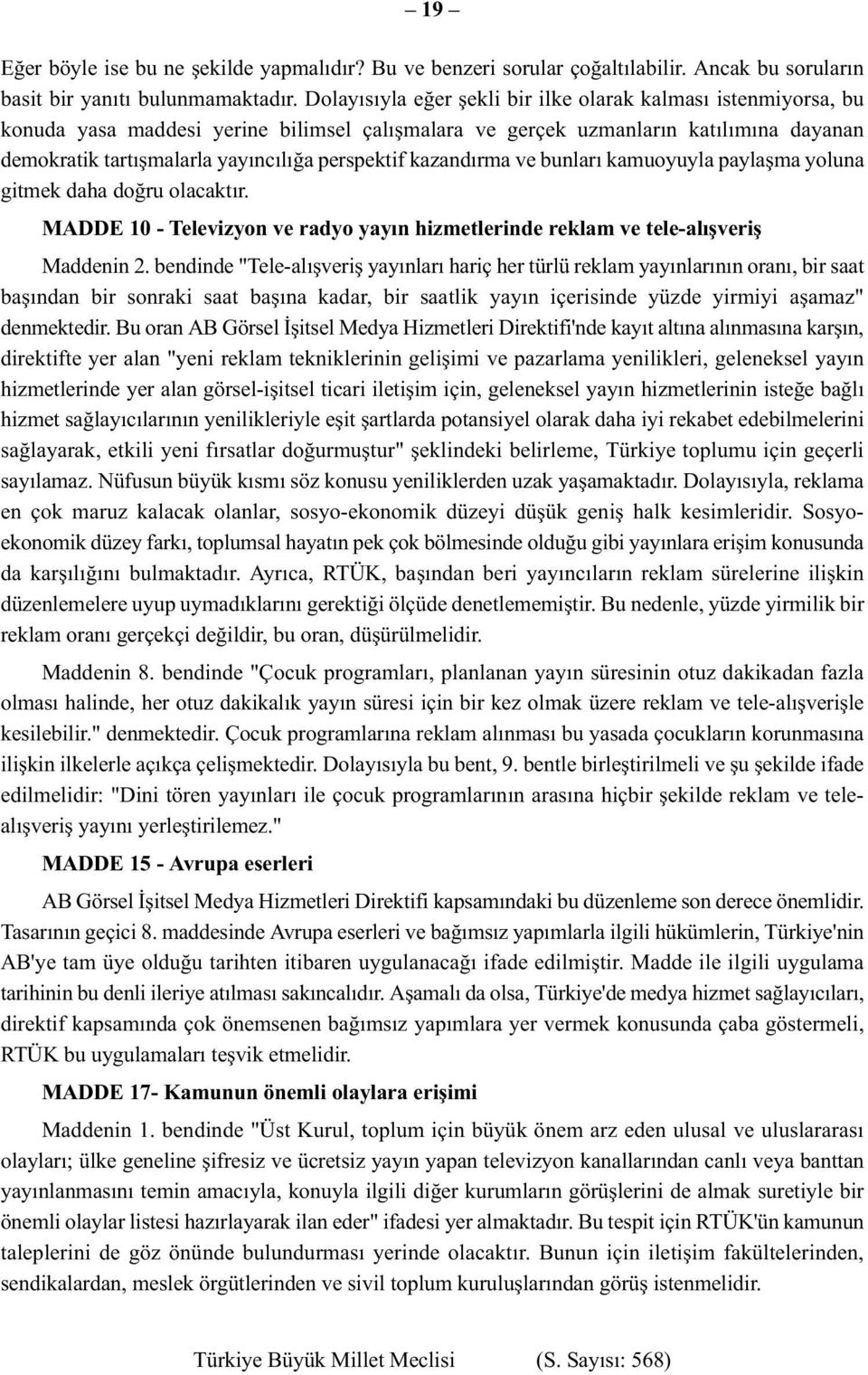 kazandırma ve bunları kamuoyuyla paylaşma yoluna gitmek daha doğru olacaktır. MADDE 10 - Televizyon ve radyo yayın hizmetlerinde reklam ve tele-alışveriş Maddenin 2.