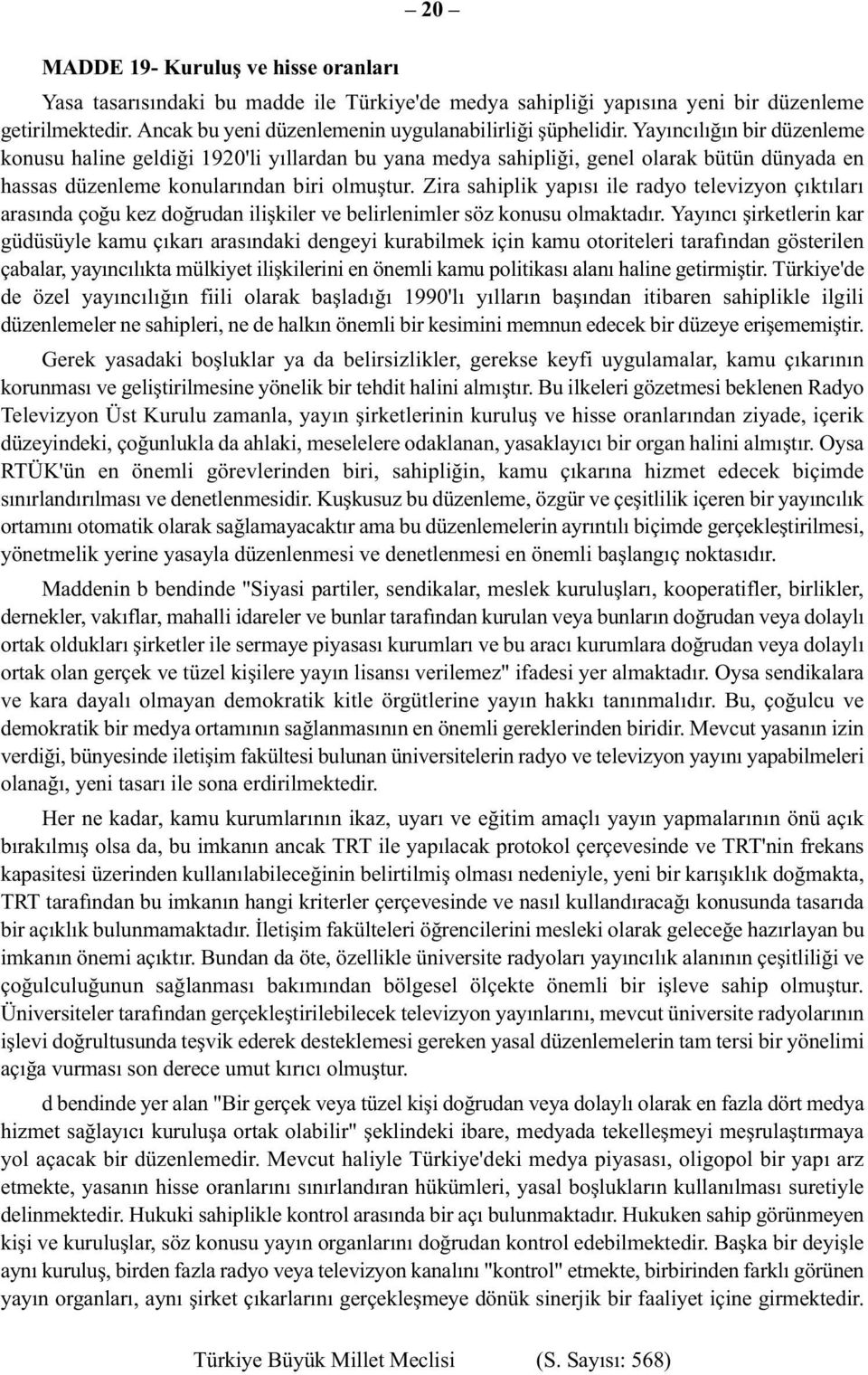 Zira sahiplik yapısı ile radyo televizyon çıktıları arasında çoğu kez doğrudan ilişkiler ve belirlenimler söz konusu olmaktadır.