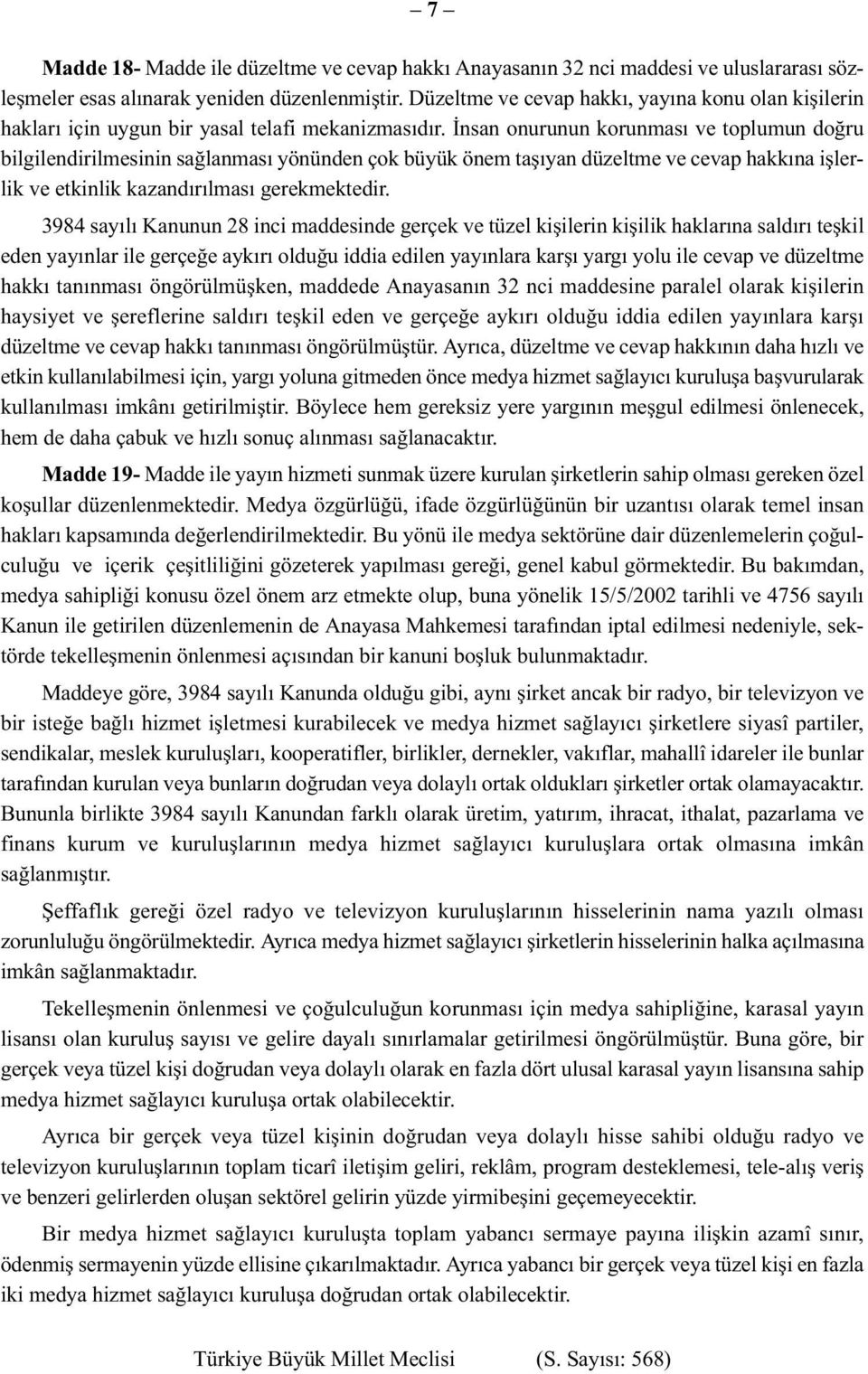 İnsan onurunun korunması ve toplumun doğru bilgilendirilmesinin sağlanması yönünden çok büyük önem taşıyan düzeltme ve cevap hakkına işlerlik ve etkinlik kazandırılması gerekmektedir.