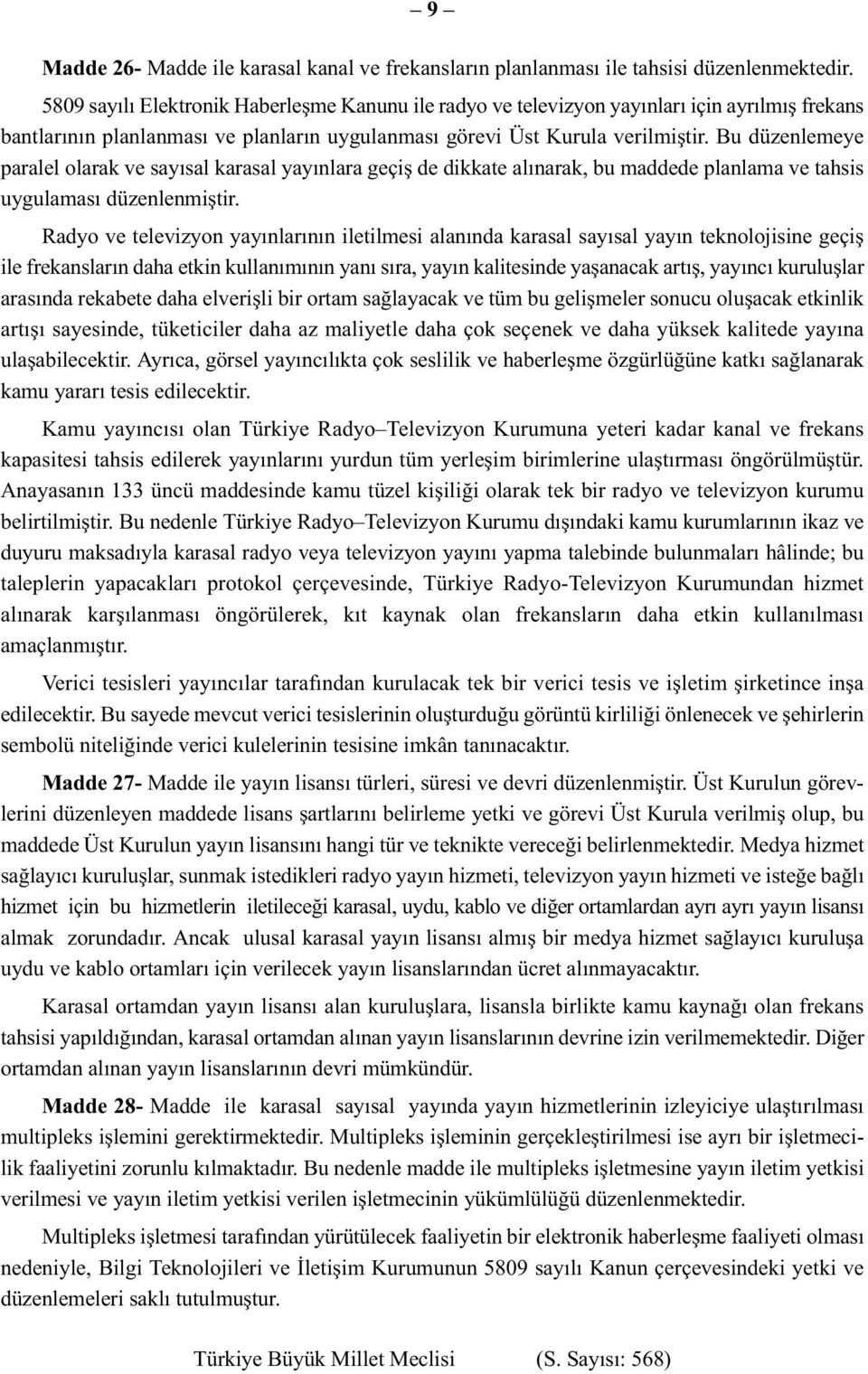 Bu düzenlemeye paralel olarak ve sayısal karasal yayınlara geçiş de dikkate alınarak, bu maddede planlama ve tahsis uygulaması düzenlenmiştir.