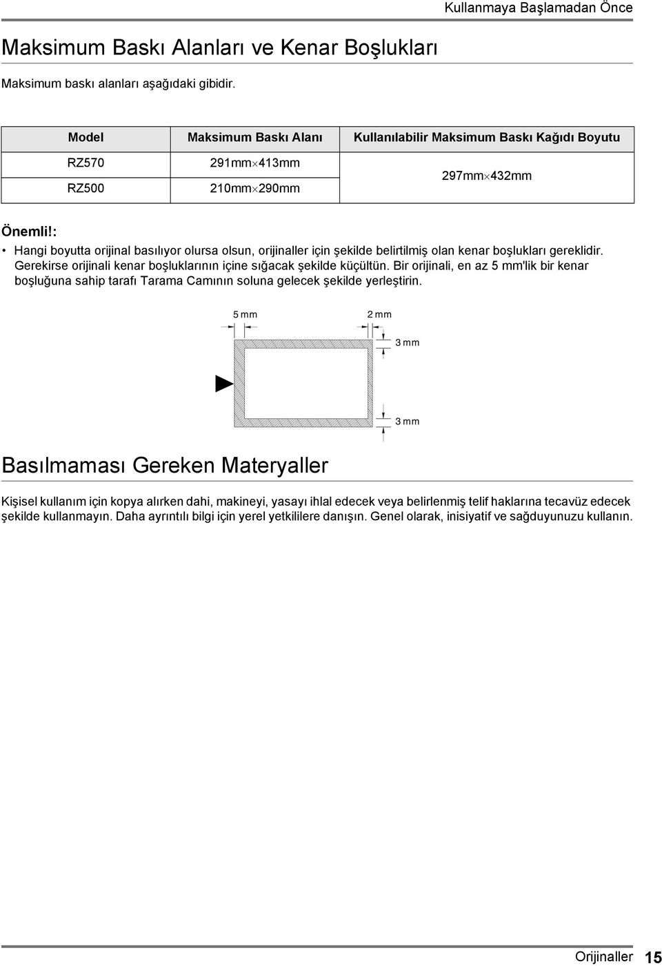 : Hangi boyutta orijinal basılıyor olursa olsun, orijinaller için şekilde belirtilmiş olan kenar boşlukları gereklidir. Gerekirse orijinali kenar boşluklarının içine sığacak şekilde küçültün.