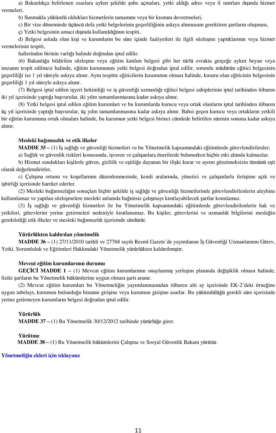 Belgesi askıda olan kişi ve kurumların bu süre içinde faaliyetleri ile ilgili sözleşme yaptıklarının veya hizmet vermelerinin tespiti, hallerinden birinin varlığı halinde doğrudan iptal edilir.