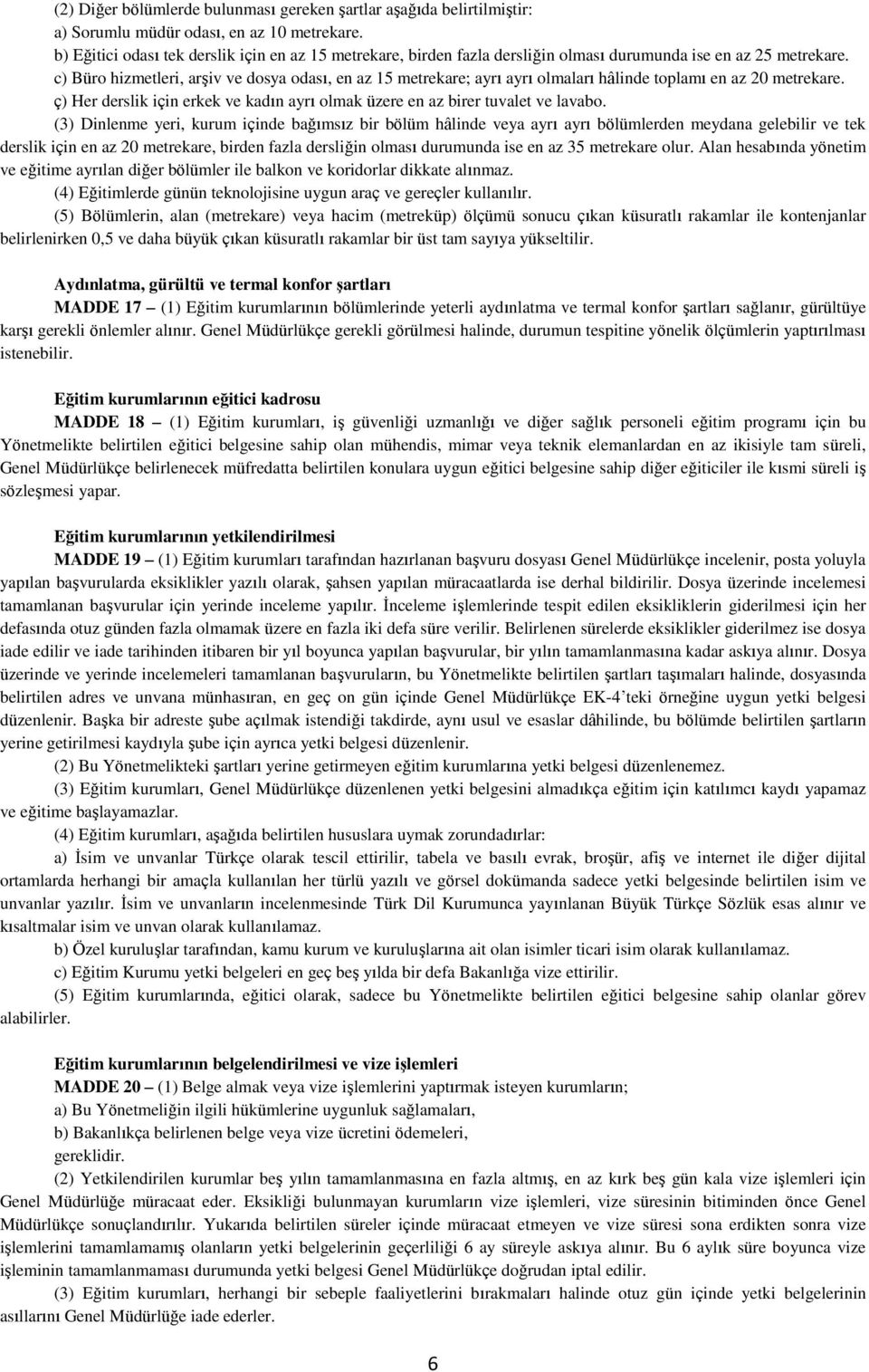 c) Büro hizmetleri, arşiv ve dosya odası, en az 15 metrekare; ayrı ayrı olmaları hâlinde toplamı en az 20 metrekare. ç) Her derslik için erkek ve kadın ayrı olmak üzere en az birer tuvalet ve lavabo.