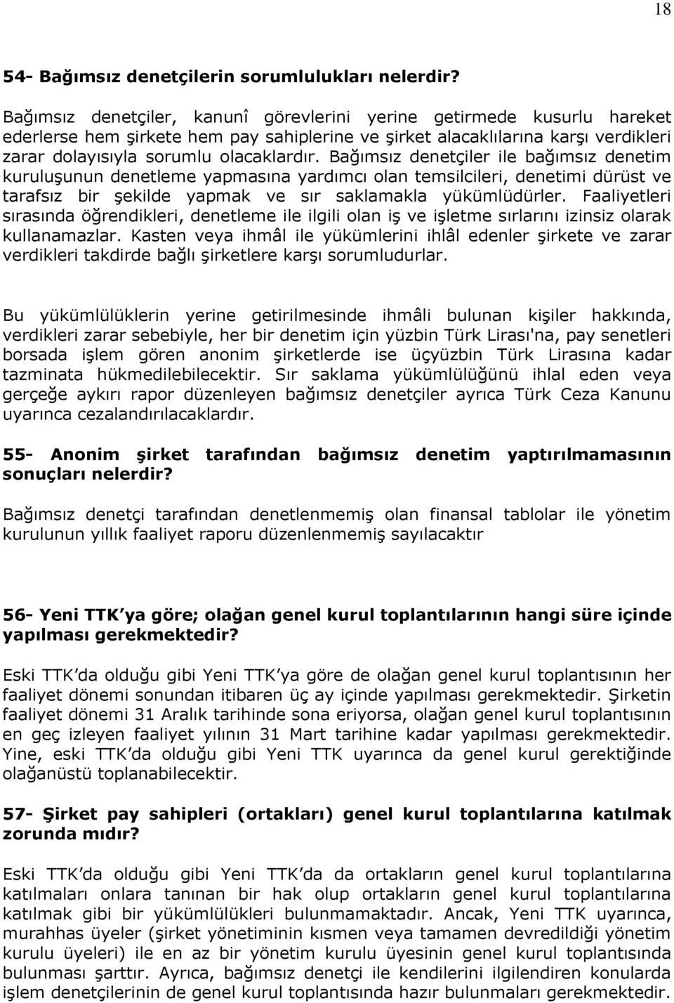 Bağımsız denetçiler ile bağımsız denetim kuruluşunun denetleme yapmasına yardımcı olan temsilcileri, denetimi dürüst ve tarafsız bir şekilde yapmak ve sır saklamakla yükümlüdürler.