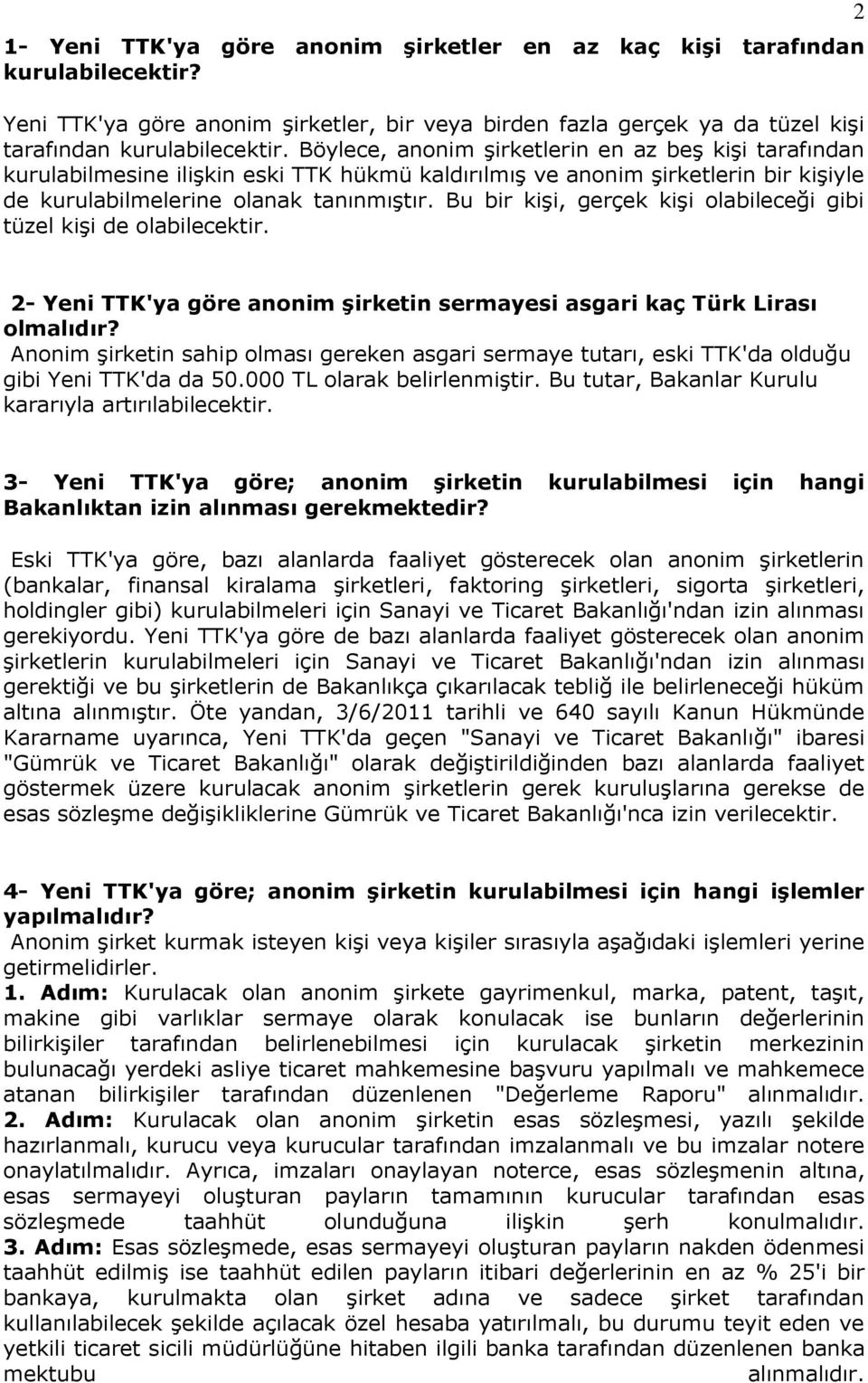 Bu bir kişi, gerçek kişi olabileceği gibi tüzel kişi de olabilecektir. 2 2- Yeni TTK'ya göre anonim şirketin sermayesi asgari kaç Türk Lirası olmalıdır?