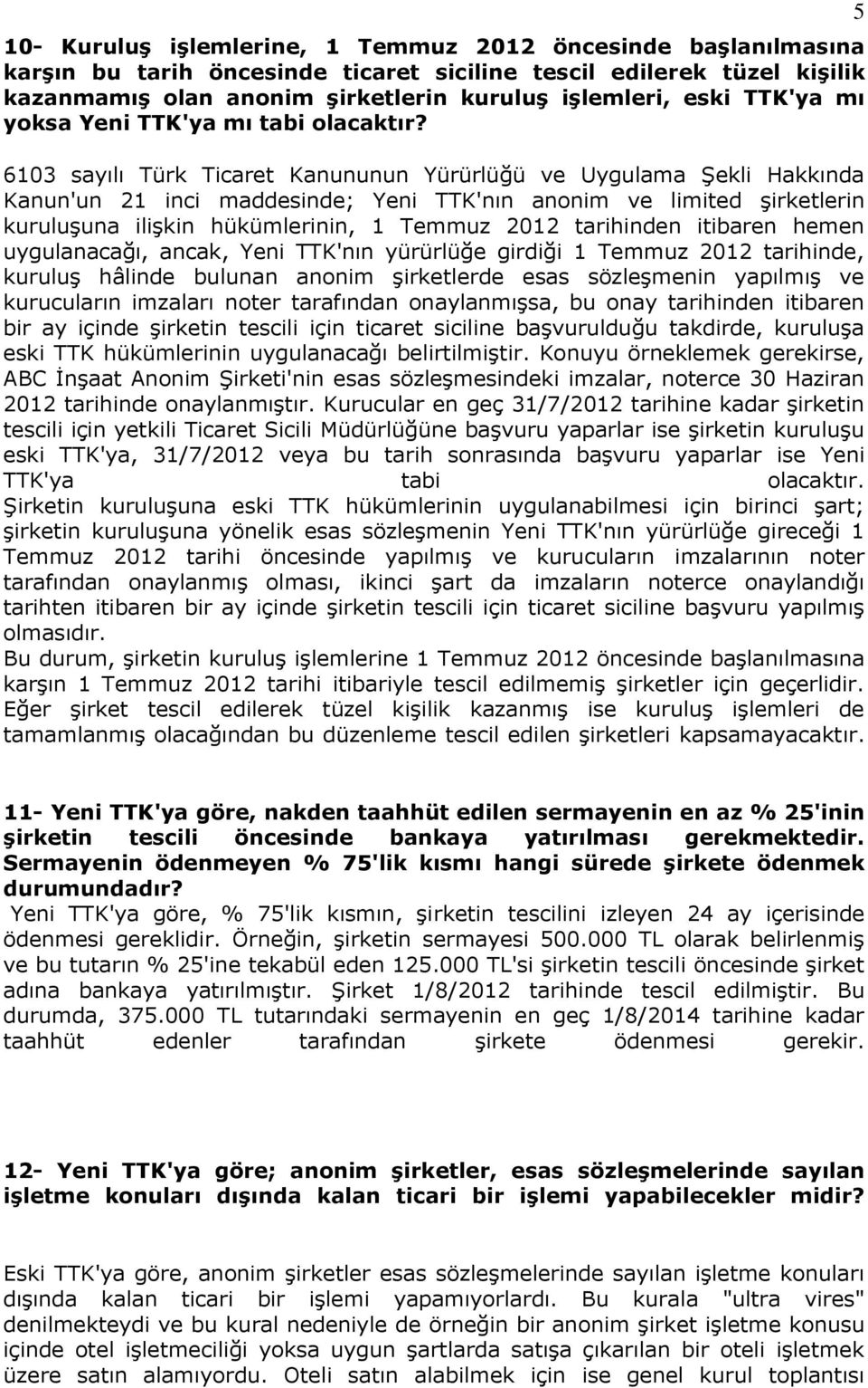 6103 sayılı Türk Ticaret Kanununun Yürürlüğü ve Uygulama Şekli Hakkında Kanun'un 21 inci maddesinde; Yeni TTK'nın anonim ve limited şirketlerin kuruluşuna ilişkin hükümlerinin, 1 Temmuz 2012