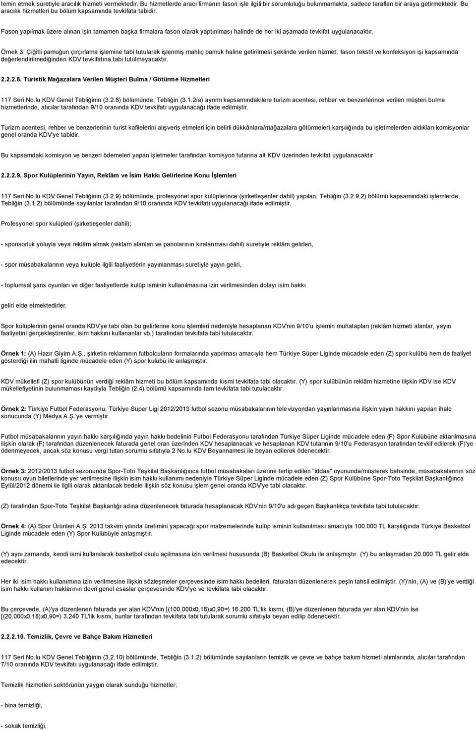 Örnek 3: Çiğitli pamuğun çırçırlama işlemine tabi tutularak işlenmiş mahlıç pamuk haline getirilmesi şeklinde verilen hizmet, fason tekstil ve konfeksiyon işi kapsamında değerlendirilmediğinden KDV