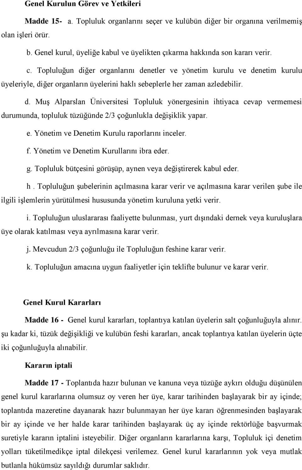 e. Yönetim ve Denetim Kurulu raporlarını inceler. f. Yönetim ve Denetim Kurullarını ibra eder. g. Topluluk bütçesini görüşüp, aynen veya değiştirerek kabul eder. h.