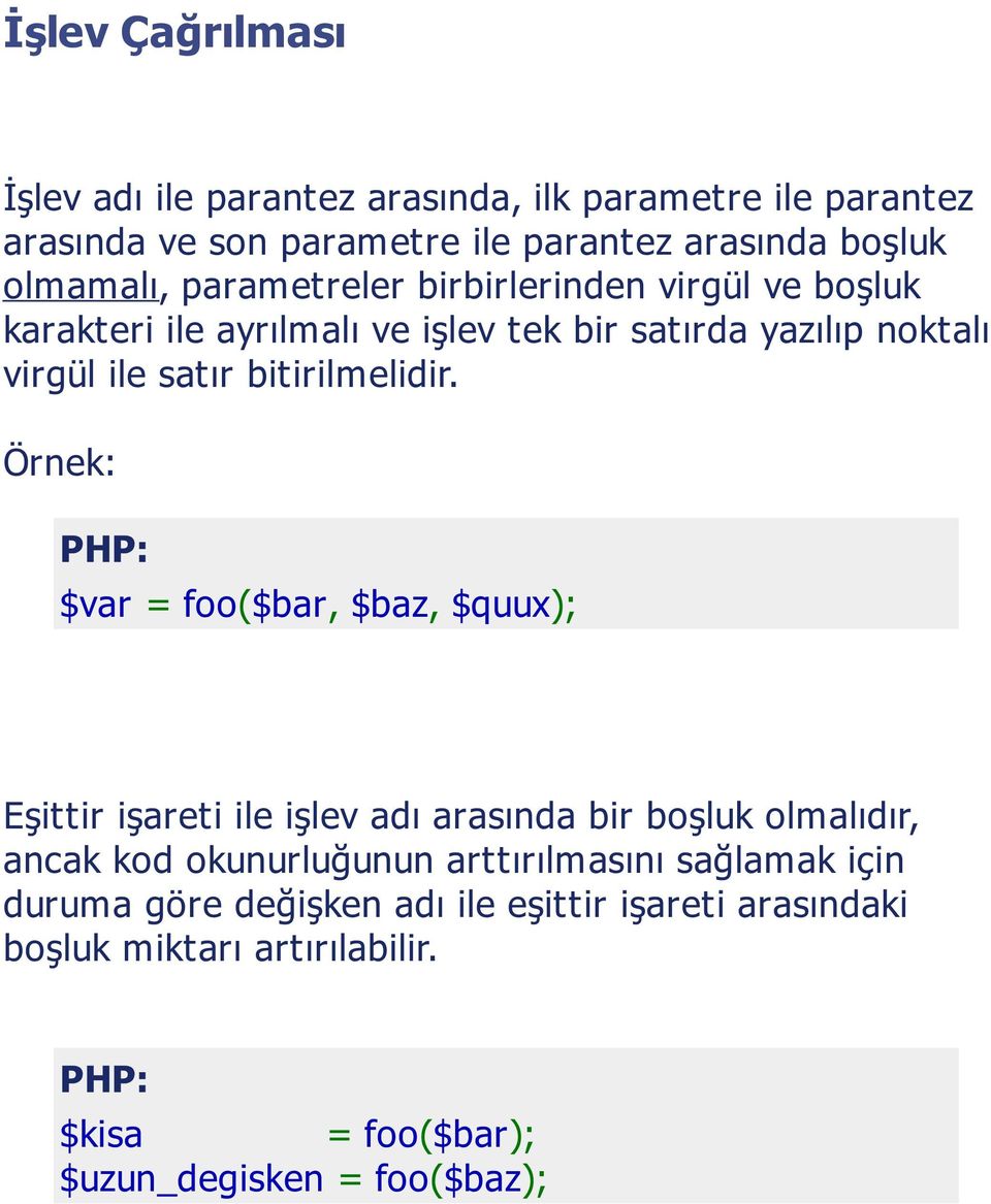Örnek: PHP: $var = foo($bar, $baz, $quux); Eşittir işareti ile işlev adı arasında bir boşluk olmalıdır, ancak kod okunurluğunun arttırılmasını