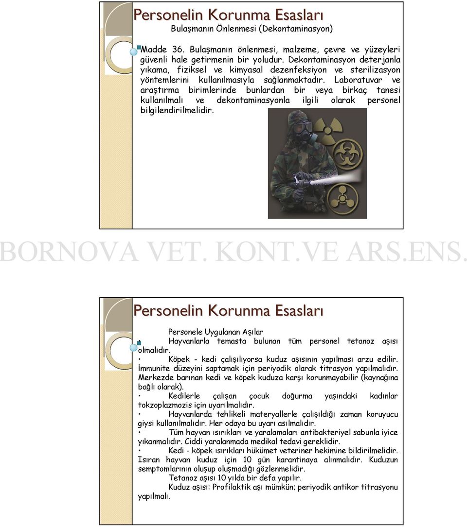 Laboratuvar ve araştırma birimlerinde bunlardan bir veya birkaç tanesi kullanılmalı ve dekontaminasyonla ilgili olarak personel bilgilendirilmelidir.